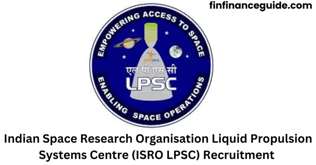 Indian Space Research Organisation Liquid Propulsion Systems Centre (ISRO LPSC) Recruitment 
